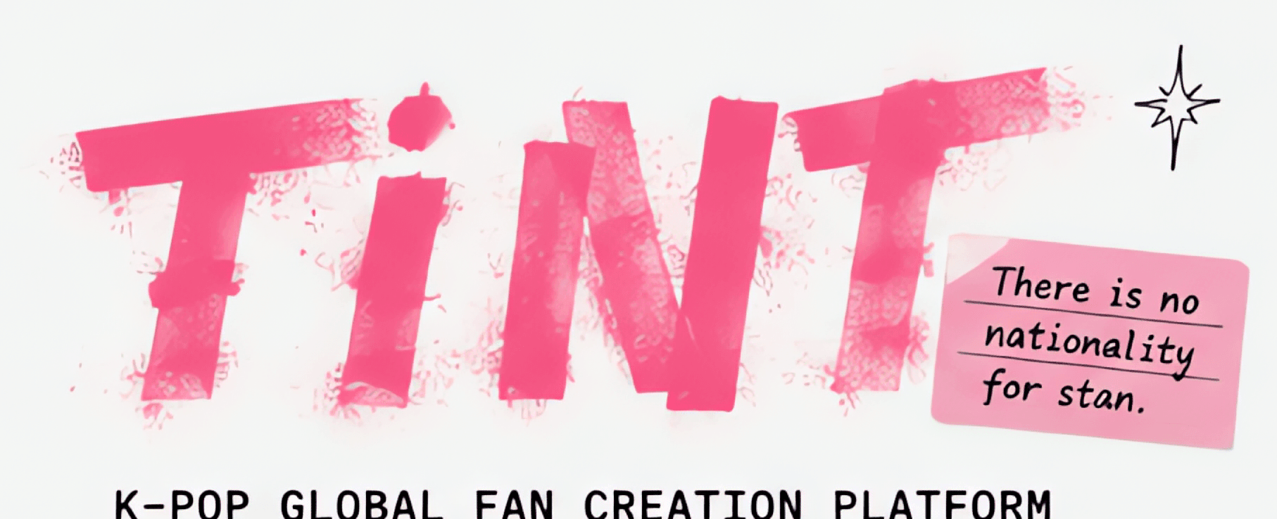 TINT — There is no nationality for stan. · K-POP GLOBAL FAN CREATION PLATFORM